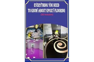 EVERYTHING YOU NEED TO KNOW ABOUT EPOXY FLOORING: A COMPLETE GUIDE ON EPOXY FLOOR INSTALLATION FOR BEGINNERS and PROS