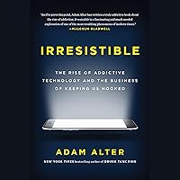 Irresistible: The Rise of Addictive Technology and the Business of Keeping Us Hooked