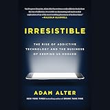 Irresistible: The Rise of Addictive Technology and the Business of Keeping Us Hooked