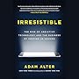 Irresistible: The Rise of Addictive Technology and the Business of Keeping Us Hooked
