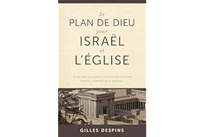 Le plan de Dieu pour Israël et l'Église: Comprendre la prophétie selon une interprétation littérale, grammaticale et historiq