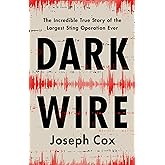 Dark Wire: The Incredible True Story of the Largest Sting Operation Ever