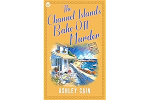THE CHANNEL ISLANDS BAKE-OFF MURDER: An addictive seaside village British cozy mystery (The Gull Bay Mysteries Book 2)
