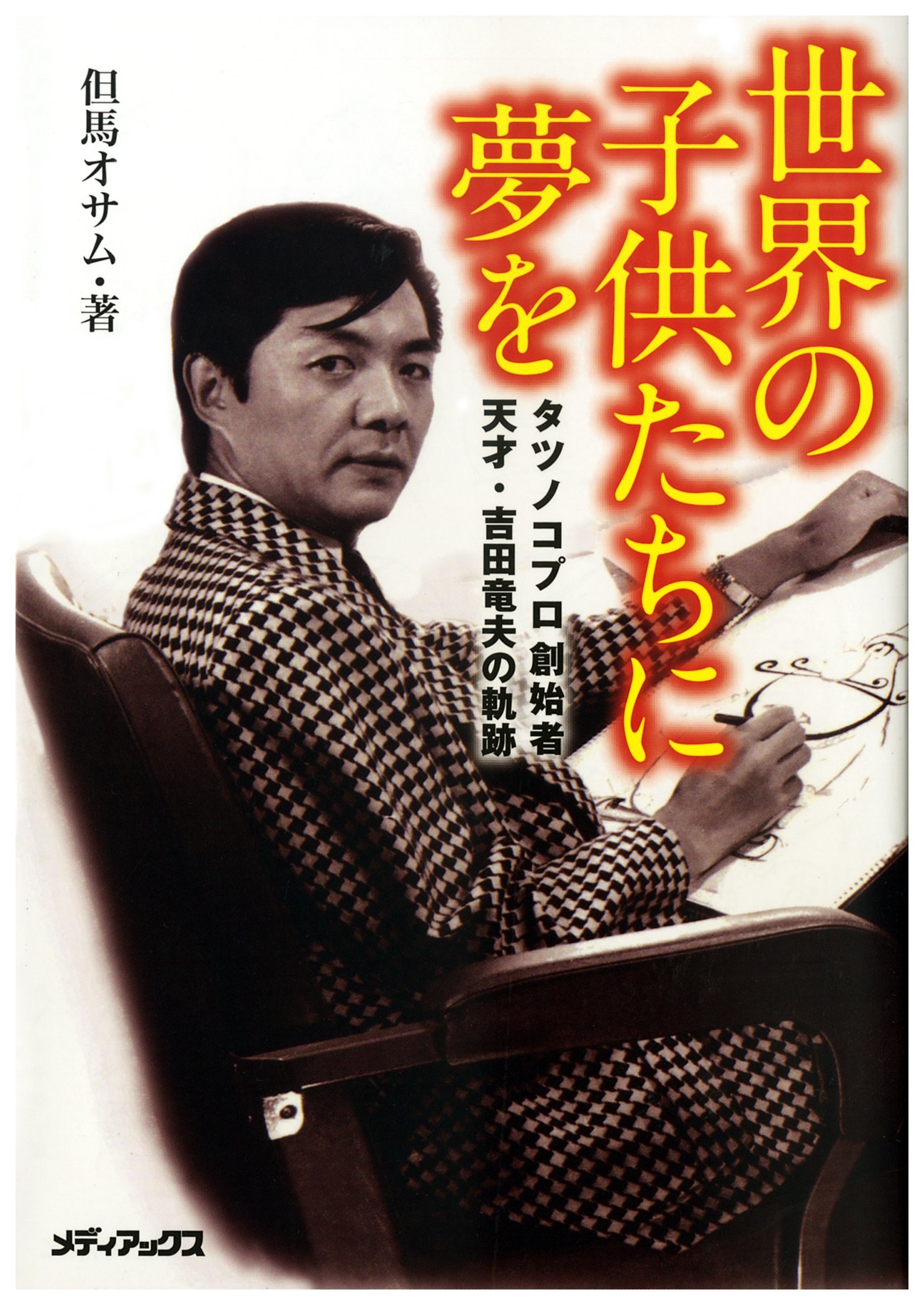 世界の子供たちに夢を タツノコプロ創始者 天才 吉田竜夫の軌跡 但馬 オサム 本 通販 Amazon