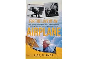For the Love of an Airplane: From Junk to Show: How Jerry Stadtmiller Built a Lifelong Business Restoring Antique Aircraft