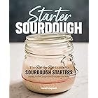 Starter Sourdough: The Step-by-Step Guide to Sourdough Starters, Baking Loaves, Baguettes, Pancakes, and More