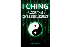 I Ching: Algorithm of Divine Intelligence (Existence - Consciousness - Bliss Book 12)