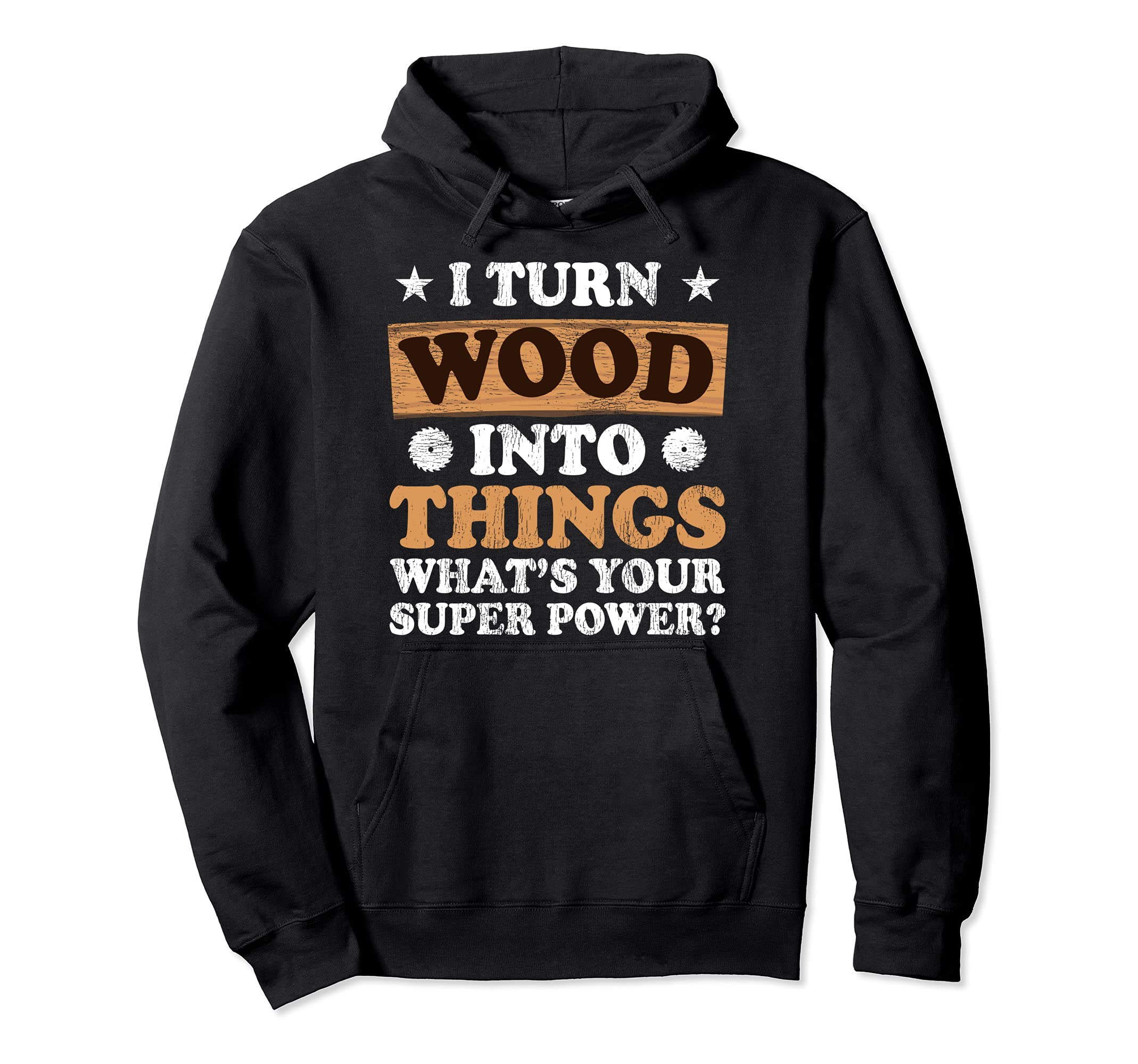 I Turn Wood Into Things What's Your Superpower Pullover Hoodie
