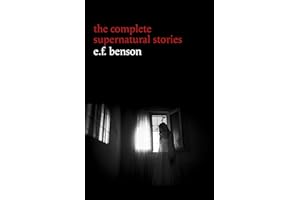 E. F. Benson: The Complete Supernatural Stories (50+ tales of horror and mystery: The Bus-Conductor, The Room in the Tower, N