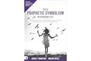 God’s Prophetic Symbolism in Everyday Life: The Divinity Code to Hearing God’s Voice Through Natural Events and Divine Occurr