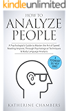 How to Analyze People: A Psychologist’s Guide to Master the Art of Speed Reading Anyone, Through Psychological Techniques & Body Language Analysis (Psychology Self-Help Book 6)
