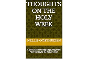 Thoughts on the Holy Week: A Biblical and Theological Journey from Palm Sunday to the Resurrection (The Passion Week and the 