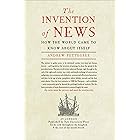 The Invention of News: How the World Came to Know About Itself
