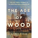 The Age of Wood: Our Most Useful Material and the Construction of Civilization