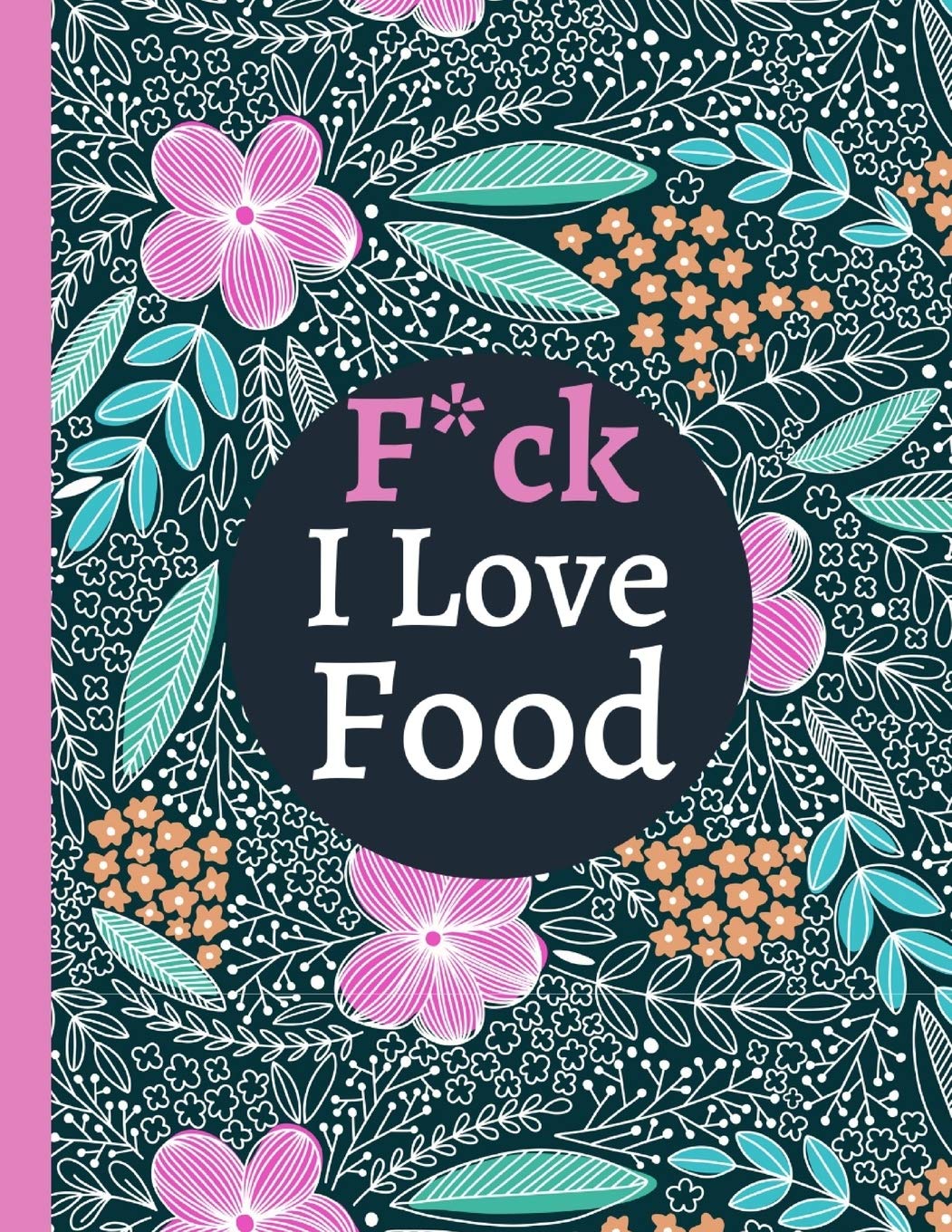 F Ck I Love Food Meal Planner Notebook Food Diary Journal Breakfast Lunch Dinner Snacks Shopping List Notebook Large 8 5x11 Inches Personal Organiser Universal Amazon Com Books