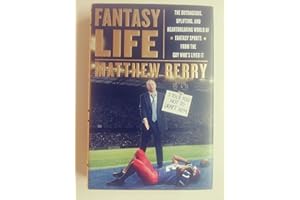 Fantasy Life: The Outrageous, Uplifting, and Heartbreaking World of Fantasy Sports from the Gu y Who s Lived It