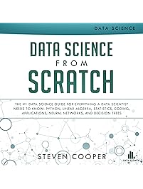 Data Science from Scratch: The #1 Data Science Guide for Everything a Data Scientist Needs to Know: Python, Linear Algebra, Statistics, Coding, Applications, Neural Networks, and Decision Trees