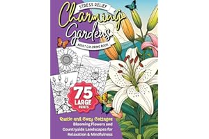 Charming Gardens Stress Relief Adult Coloring Book: 75 Large Print Designs of Rustic and Cozy Cottages, Blooming Flowers, and