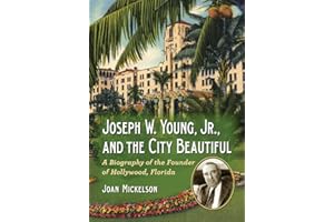 Joseph W. Young, Jr., and the City Beautiful: A Biography of the Founder of Hollywood, Florida