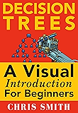 Decision Trees and Random Forests: A Visual Introduction For Beginners: A Simple Guide to Machine Learning with Decision Trees