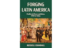Forging Latin America: Profiles in Power and Ideas, 1492 to Today