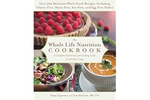 The Whole Life Nutrition Cookbook: Over 300 Delicious Whole Foods Recipes, Including Gluten-Free, Dairy-Free, Soy-Free, and E