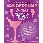 The Unofficial Vanderpump Rules Ultimate Trivia Book: Test Your Superfan Status and Relive the Most Iconic Vanderpump Moments