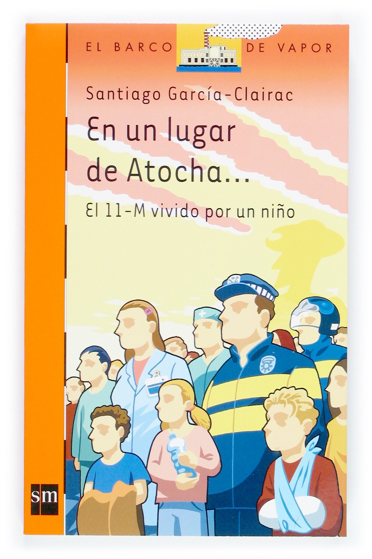 En un lugar de Atocha: El 11-M vivido por un niño: 172 (El Barco de  Vapor Naranja) : García-Clairac, Santiago, Argul Arias, Javier: Libros