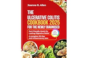 The ULCERATIVE COLITIS COOKBOOK FOR THE NEWLY DIAGNOSED 2025: Gut Friendly Meals for Lasting Digestive Relief. A complete 30 