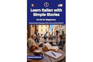 Learn Italian with Simple Stories: A1-A2 for Beginners. 8 Stories about Shopping, Cafés, Pizza, and More (Book 1) (Learn Ital