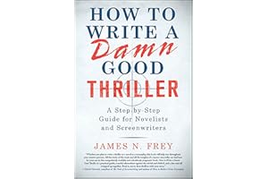How to Write a Damn Good Thriller: A Step-by-Step Guide for Novelists and Screenwriters