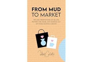 From Mud to Market: Tips and observations on selling pottery. For those just starting out or those just wanting a boost.