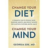 Change Your Diet, Change Your Mind: A Powerful Plan to Improve Mood, Overcome Anxiety, and Protect Memory for a Lifetime of O
