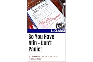 So You Have Afib – Don't Panic!: A layman's guide to atrial fibrillation