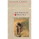 Betrayal Trauma: The Logic of Forgetting Childhood Abuse