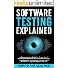 Software Testing Explained: A Comprehensive Guide for IT and Non-IT Professionals to Thrive in a High-Demand Field, Drive Business Value, Boost Efficiency, and Maximize Savings for Big Corporations