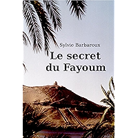 Le secret du Fayoum - Roman Égypte ancienne et contemporaine - Voyage historique antique (French Edition) book cover