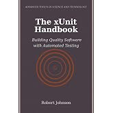 The xUnit Handbook: Building Quality Software with Automated Testing