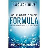 Napoleon Hill's Self-Confidence Formula: Your Guide to Self-Reliance and Success (Official Publication of the Napoleon Hill Foundation)