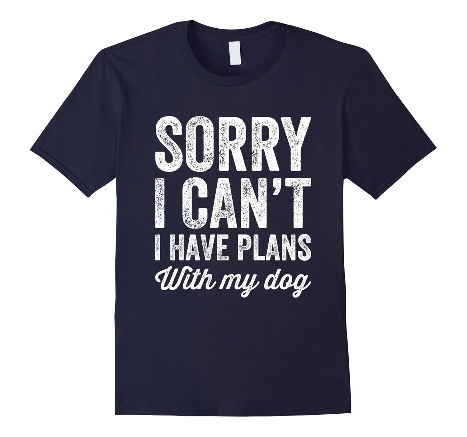 Sorry I Can't I Have Plans With My Dog T-Shirt - Dog Lover-ANZ