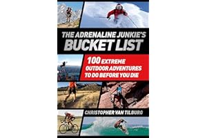 The Adrenaline Junkie's Bucket List: 100 Extreme Outdoor Adventures to Do Before You Die