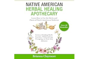 Native American Herbal Healing Apothecary: Learn How to Use the Herbs and Plants of North America as Medicine - Grow a Healin