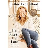 It’s Never Too Late: Make the Next Act of Your Life the Best Act of Your Life