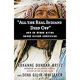 "All the Real Indians Died Off": And 20 Other Myths About Native Americans (Myths Made in America)