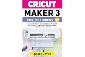 CRICUT MAKER 3 FOR BEGINNERS 2022: Complete Step By Step Guide On How To Use Cricut Maker 3, Mastering Design Space, and 5 Pr