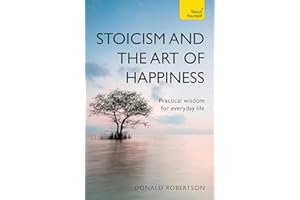 Stoicism and the Art of Happiness: Practical Wisdom for Everyday Life
