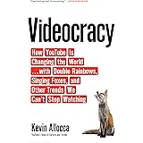 Videocracy: How YouTube Is Changing the World . . . with Double Rainbows, Singing Foxes, and Other Trends We Can’t Stop Watch