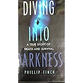 Diving into Darkness: A True Story of Death and Survival