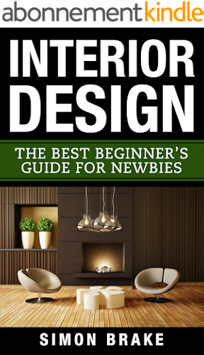 Download Interior Design: The Best Beginner's Guide For Newbies (Interior Design, Home Organizing, Home Cleaning, Home Living, Home Design Book 1) (English Edition) PDF