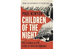 Children of the Night: The Strange and Epic Story of Modern Romania